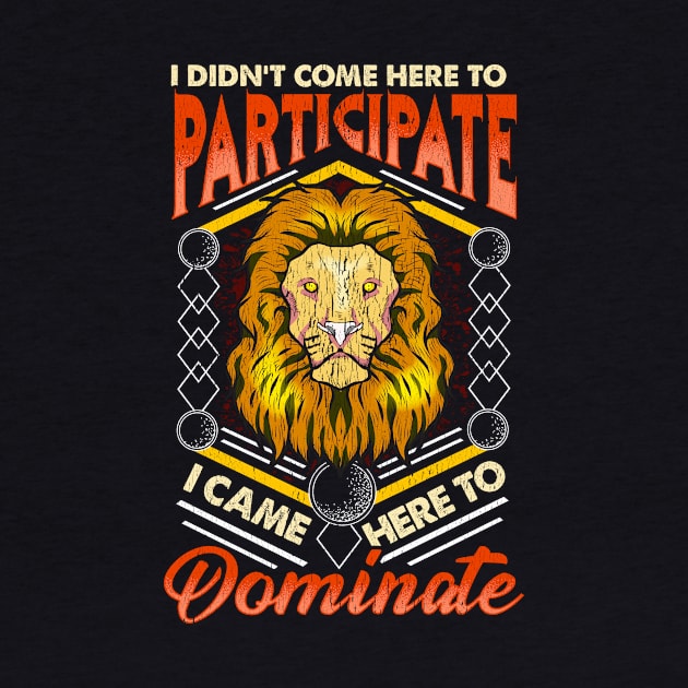 I Didn't Come To Participate, I Came To Dominate by theperfectpresents